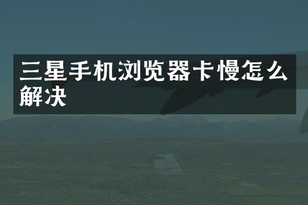 三星手机浏览器怎么解决