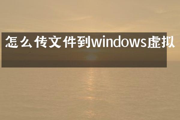 怎么传文件到windows虚拟机