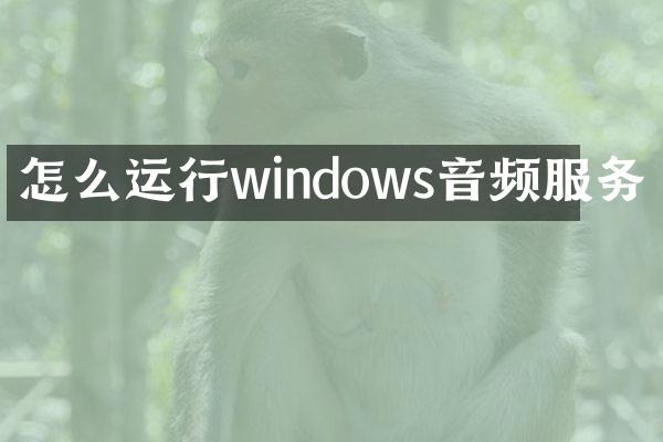怎么运行windows音频服务