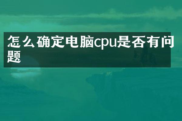 怎么确定电脑cpu是否有问题