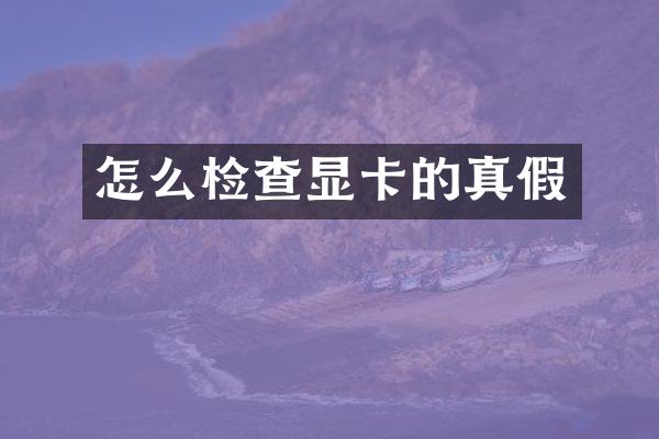怎么检查显卡的真假