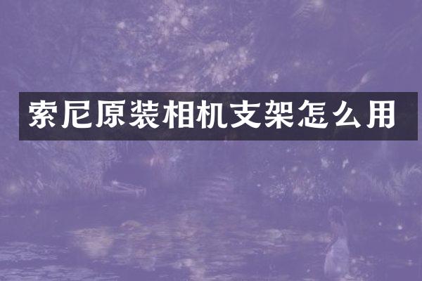 索尼原装相机支架怎么用