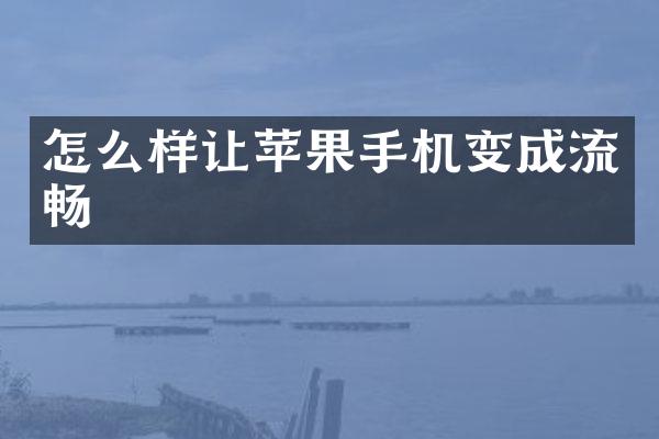 怎么样让苹果手机变成流畅