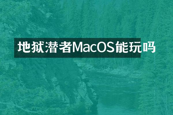 地狱潜者MacOS能玩吗