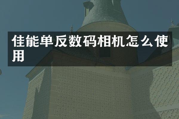 佳能单反数码相机怎么使用