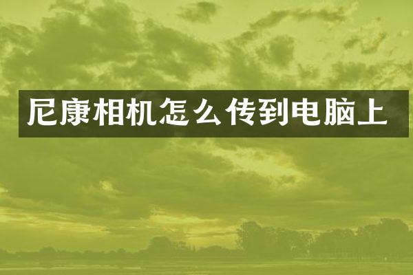 尼康相机怎么传到电脑上