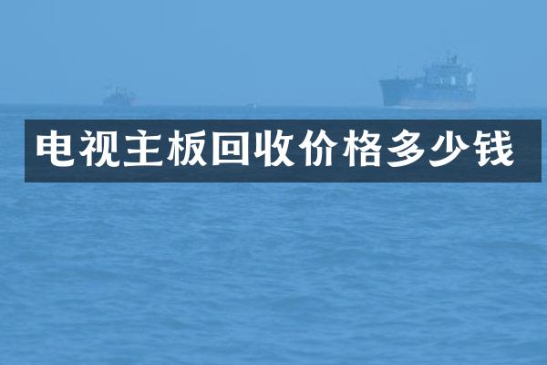 电视主板回收价格多少钱