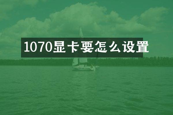 1070显卡要怎么设置