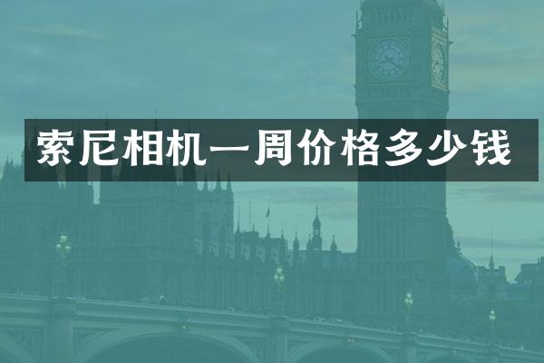 索尼相机一周价格多少钱