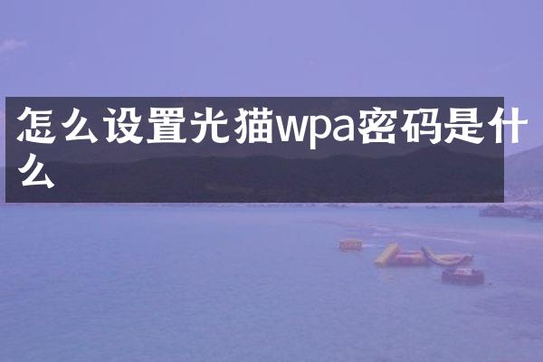 怎么设置光猫wpa密码是什么