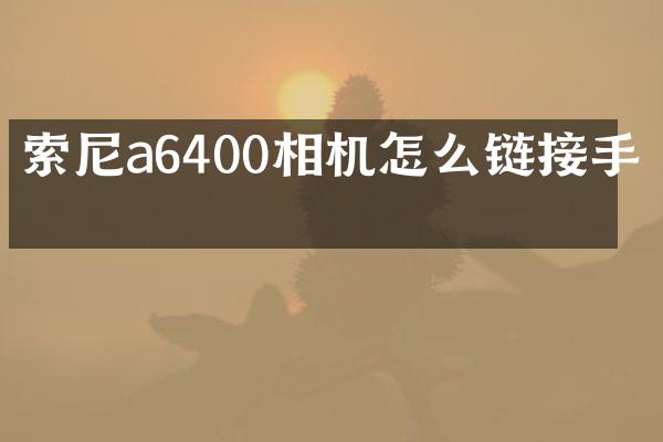 索尼a6400相机怎么链接手机