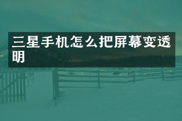 三星手机怎么把屏幕变透明