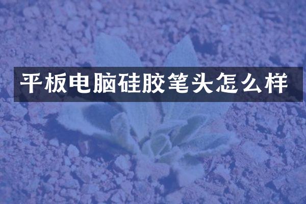 平板电脑硅胶笔头怎么样