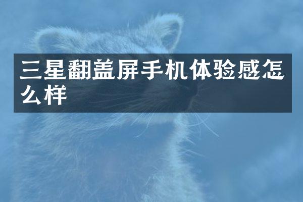 三星翻盖屏手机体验感怎么样