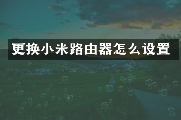 更换小米路由器怎么设置