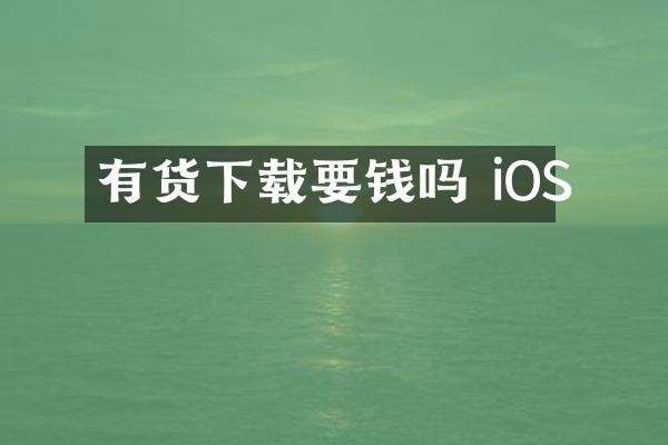 有货下载要钱吗 iOS