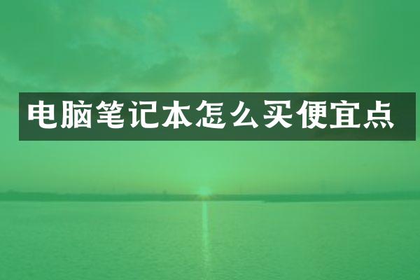 电脑笔记本怎么买便宜点
