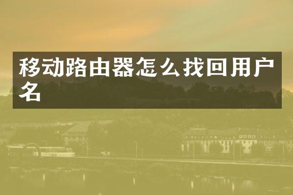 移动路由器怎么找回用户名