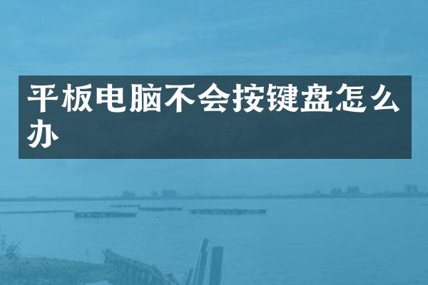 平板电脑不会按键盘怎么办