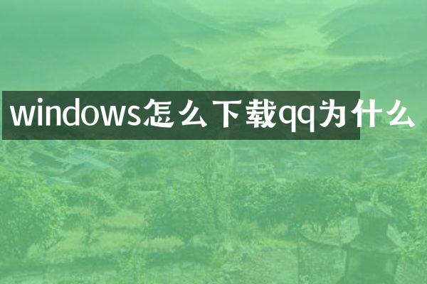windows怎么下载qq为什么