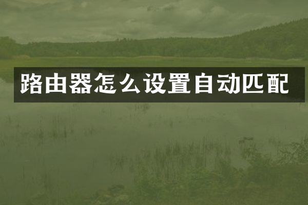 路由器怎么设置自动匹配