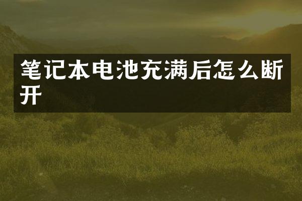 笔记本电池充满后怎么断开