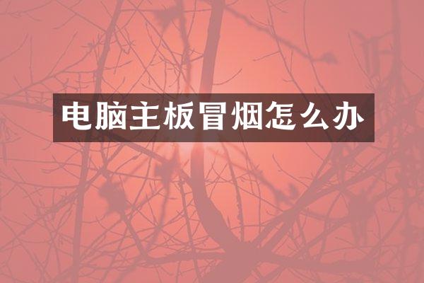电脑主板冒烟怎么办