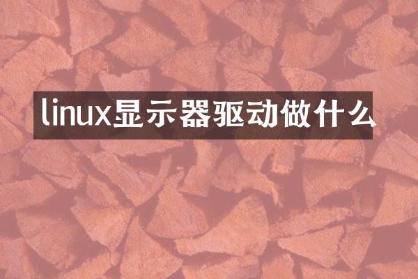 linux显示器驱动做什么