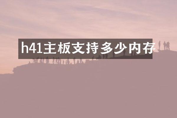 h41主板支持多少内存