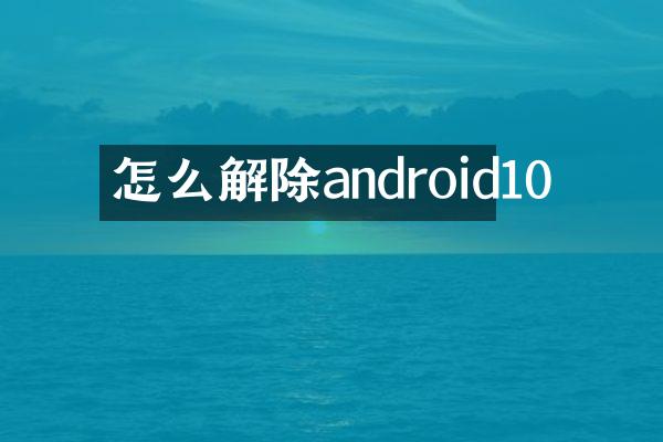 怎么解除android10
