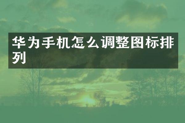 华为手机怎么调整图标排列