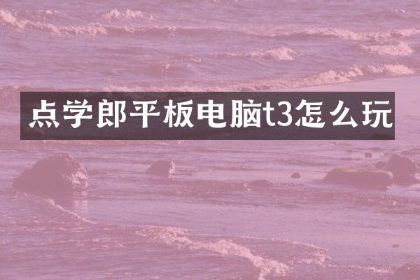 点学郎平板电脑t3怎么玩