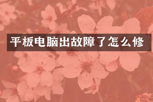 平板电脑出故障了怎么修