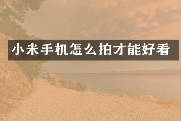 小米手机怎么拍才能好看