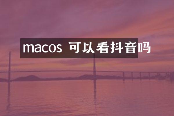 macos 可以看抖音吗
