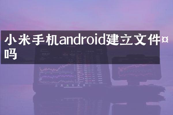 小米手机android建立文件夹吗