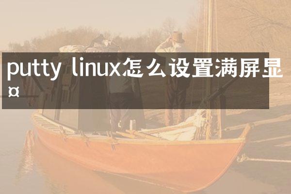 putty linux怎么设置满屏显示