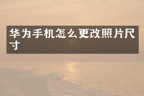 华为手机怎么更改照片尺寸
