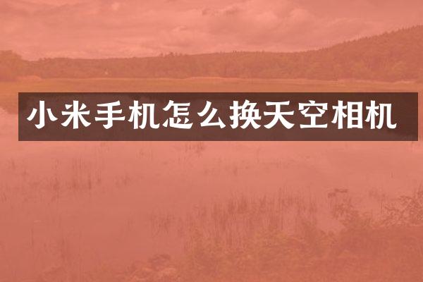 小米手机怎么换天空相机