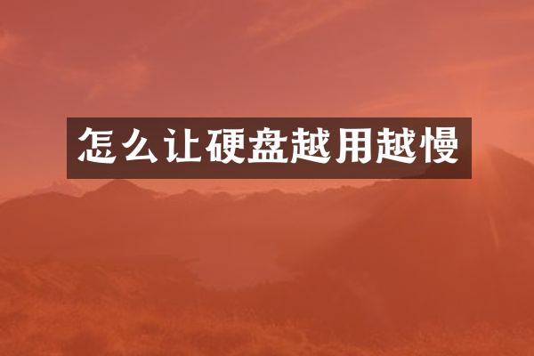 怎么让硬盘越用越慢