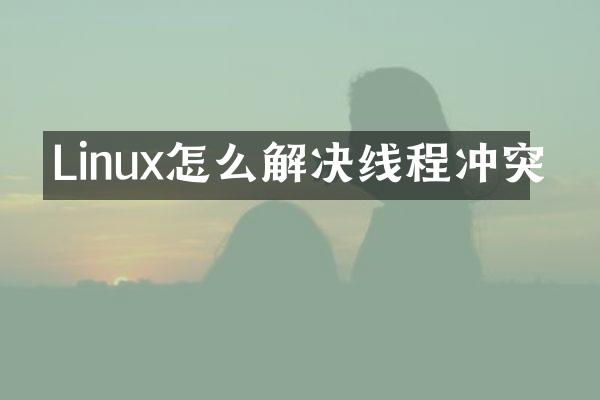 Linux怎么解决线程冲突