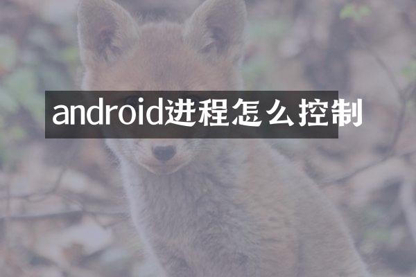 android进程怎么控制