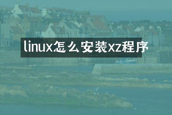 linux怎么安装xz程序