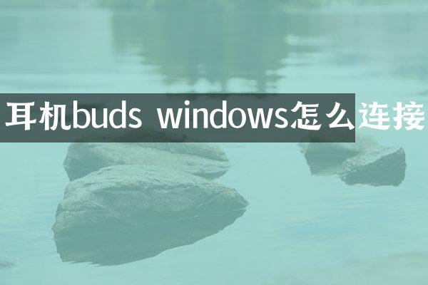 耳机buds windows怎么连接