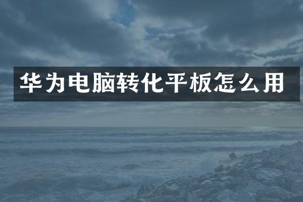 华为电脑转化平板怎么用