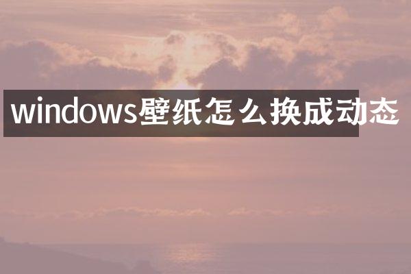 windows壁纸怎么换成动态