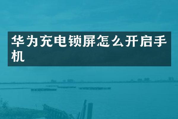 华为充电锁屏怎么开启手机