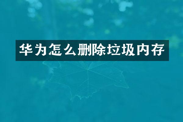 华为怎么删除垃圾内存