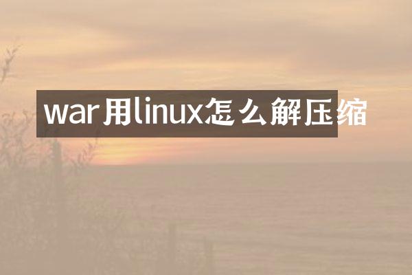 war用linux怎么解压缩