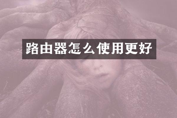 路由器怎么使用更好